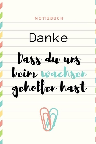 Danke Dass Du Uns Beim Wachsen Geholfen Hast Notizbuch: A5 Notizbuch PUNKTIERT Geschenkidee für deine Eltern - Mama Papa Oma Opa Geschwister Lehrer Erzieher - Geburtstag - persönliches Geschenk Abschied