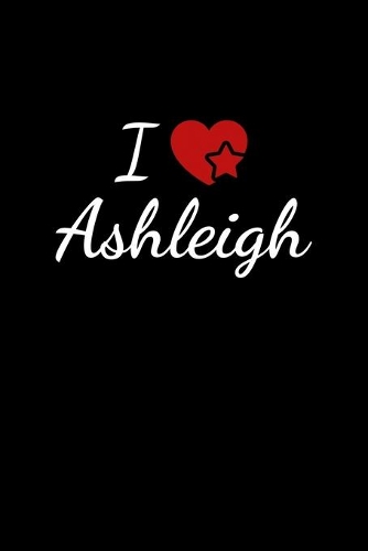 I love Ashleigh: Notebook / Journal / Diary - 6 x 9 inches (15,24 x 22,86 cm), 150 pages. For everyone who's in love with Ashleigh.