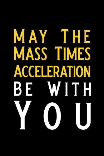 May the Mass Times Acceleration Be with You