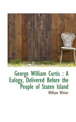 George William Curtis: A Eulogy, Delivered Before the People of Staten Island(English)