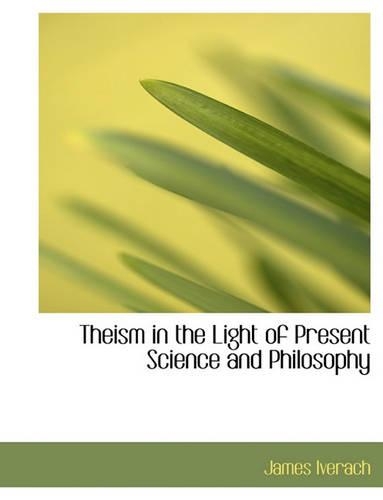 Theism in the Light of Present Science and Philosophy: (English)