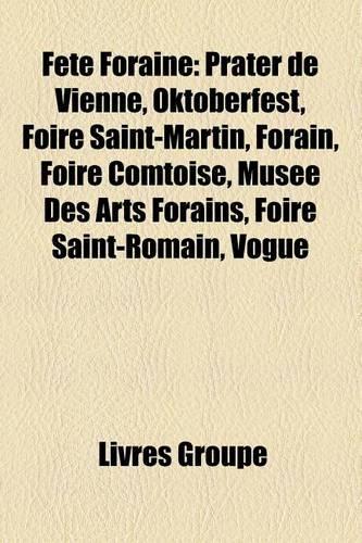 Fete Foraine: Oktoberfest, Prater de Vienne, Fete a Neu-Neu, Foire Saint-Martin, Forain, Foire Saint-Romain, Foire Comtoise(French)