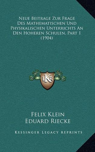 Neue Beitrage Zur Frage Des Mathematischen Und Physikalischen Unterrichts an Den Hoheren Schulen, Part 1 (1904)