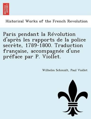 Paris Pendant La Revolution D'Apres Les Rapports de La Police Secrete, 1789-1800. Traduction Francaise, Accompagnee D'Une Preface Par P. Viollet.: (French)