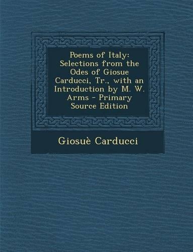Poems of Italy: Selections from the Odes of Giosue Carducci, Tr., with an Introduction by M. W. Arms