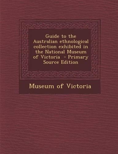 Guide to the Australian Ethnological Collection Exhibited in the National Museum of Victoria