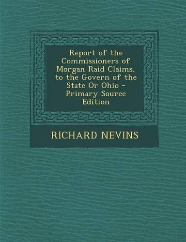 Report of the Commissioners of Morgan Raid Claims, to the Govern of the State or Ohio: (English)