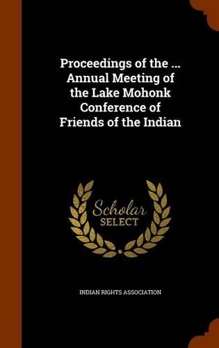 Proceedings of the ... Annual Meeting of the Lake Mohonk Conference of Friends of the Indian