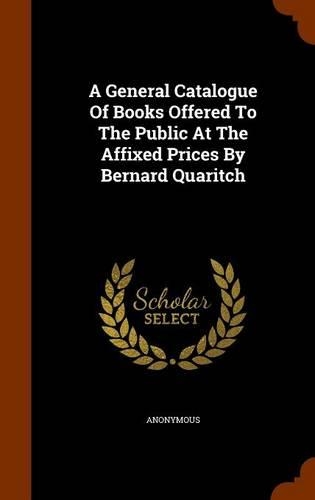 A General Catalogue Of Books Offered To The Public At The Affixed Prices By Bernard Quaritch: (English)
