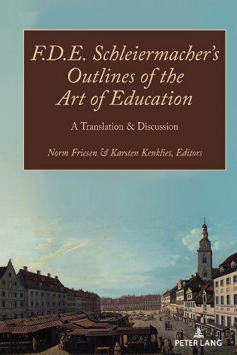 F.D.E. Schleiermacher’s Outlines of the Art of Education: A Translation & Discussion(2 Paedagogica)