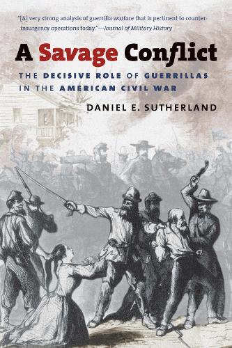 A Savage Conflict: The Decisive Role of Guerrillas in the American Civil War(Civil War America)