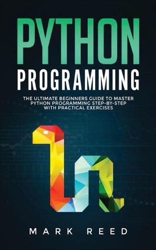 Python Programming: The Ultimate Beginners Guide to Master Python Programming Step-By-Step with Practical Exercises(1 Python Programming)