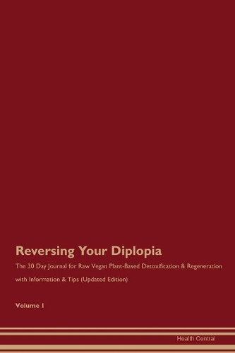 Reversing Your Diplopia: The 30 Day Journal for Raw Vegan Plant-Based Detoxification & Regeneration with Information & Tips (Updated Edition) Volume 1