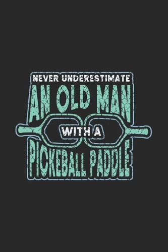 Never Underestimate An Old Man With A Pickleball Paddle: 120 Pages I 6x9 I Monthly Planner I Funny Pickleball Designs & Gifts For Grandfathers