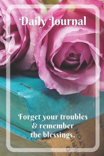 Daily Journal with motivational quote "Forget your troubles and remember the blessings": Lined Journal with Pink Roses for Women