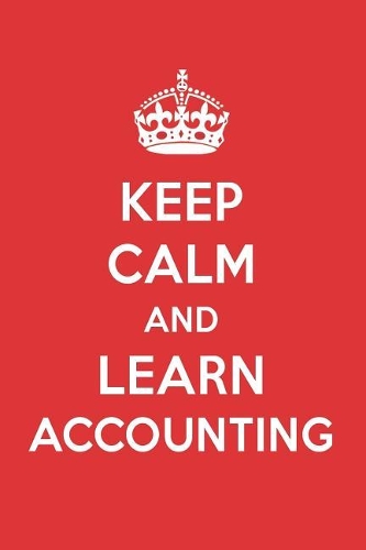 Keep Calm and Learn Accounting: Accounting Designer Notebook