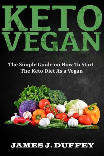 Keto Vegan: The Simple Guide on How to Start the Keto Diet as a Vegan