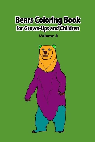 Bears Coloring Book for Grown-Ups and Children: 50 Bears Pictures to Color and for Fun, Let Your Imagination Run Wild