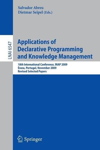 Applications of Declarative Programming and Knowledge Management: 18th International Conference, INAP 2009, Évora, Portugal, November 3-5, 2009, Revised Selected Papers(6547 Lecture Notes in Computer Science)