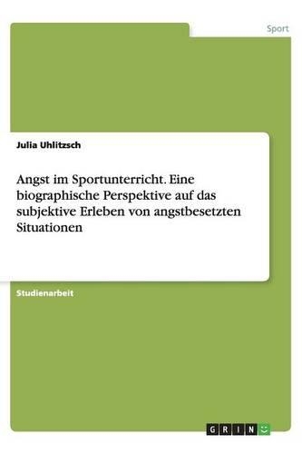 Angst im Sportunterricht. Eine biographische Perspektive auf das subjektive Erleben von angstbesetzten Situationen