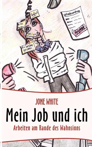Mein Job und ich: Arbeiten am Rande des Wahnsinns(German)
