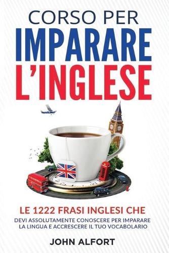Corso per Imparare l'Inglese: le 1222 Frasi Inglesi che Devi Assolutamente Conoscere per Imparare la Lingua e Accrescere il Tuo Vocabolario (PARTE 1)