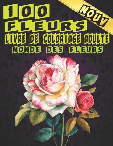 Livre de Coloriage Adulte 100 Fleurs. Monde des Fleurs