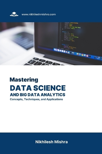 Mastering Data Science and Big Data Analytics: Concepts, Techniques, and Applications