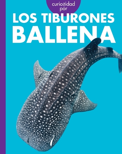 Curiosidad Por Los Tiburones Ballena: Spanish Edition(Curiosidad Por Los Tiburones)