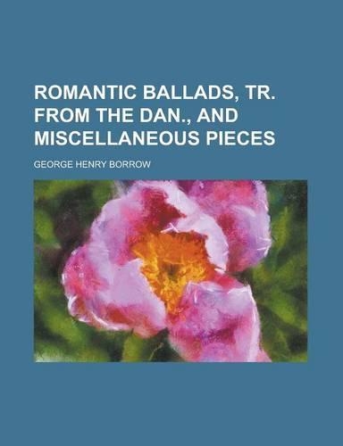 Romantic Ballads, Tr. from the Dan., and Miscellaneous Pieces