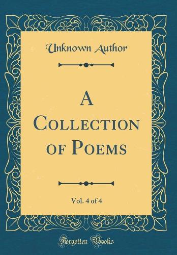 A Collection of Poems, Vol. 4 of 4 (Classic Reprint)