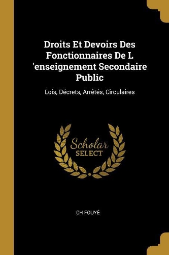Droits Et Devoirs Des Fonctionnaires De L 'enseignement Secondaire Public: Lois, Décrets, Arrêtés, Circulaires
