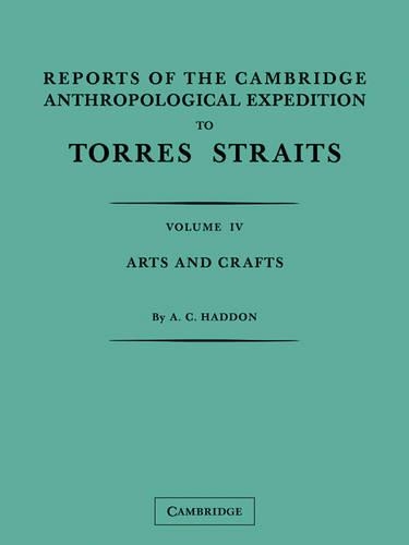 Reports of the Cambridge Anthropological Expedition to Torres Straits: Volume 4, Arts and Crafts