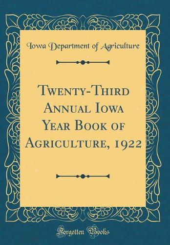Twenty-Third Annual Iowa Year Book of Agriculture, 1922 (Classic Reprint)