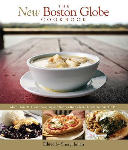 New Boston Globe Cookbook: More Than 200 Classic New England Recipes, From Clam Chowder To Pumpkin Pie