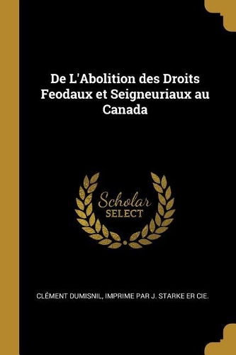 De L'Abolition des Droits Feodaux et Seigneuriaux au Canada