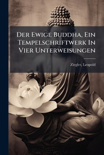 Der Ewige Buddha, Ein Tempelschriftwerk In Vier Unterweisungen