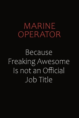 Marine Operator Because Freaking Awesome Is Not An Official job Title