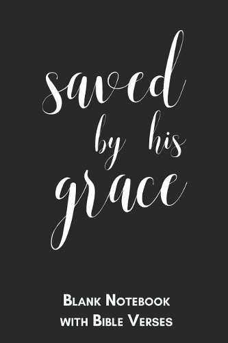 Saved by his grace Blank Notebook with Bible Verses: 6x9 Blank Christian Composition Notebook or Devotional Journal - Bible Journal or Prayer Book for Men and Women
