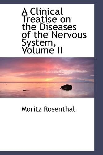 A Clinical Treatise on the Diseases of the Nervous System, Volume II
