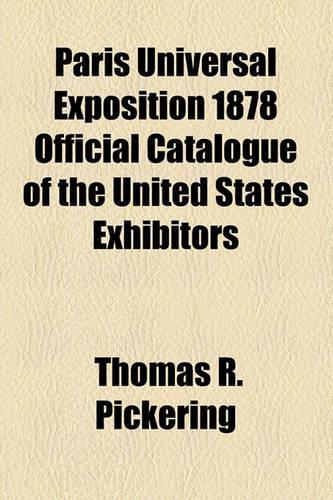Paris Universal Exposition 1878 Official Catalogue of the United States Exhibitors