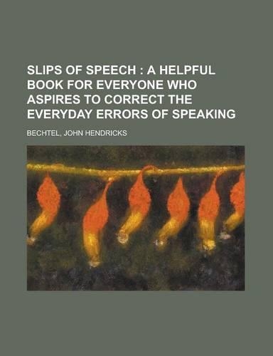 Slips of Speech; A Helpful Book for Everyone Who Aspires to Correct the Everyday Errors of Speaking: (English)