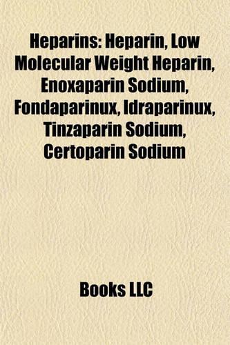 Heparins: Heparin, Low Molecular Weight Heparin, Enoxaparin Sodium, Fondaparinux, Idraparinux, Tinzaparin Sodium, Certoparin Sodium(English)