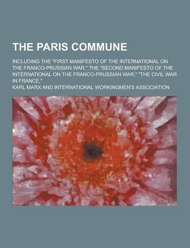 The Paris Commune; Including the First Manifesto of the International on the Franco-Prussian War, the Second Manifesto of the International on the
