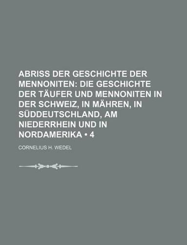 Abriss Der Geschichte Der Mennoniten (4); Die Geschichte Der Taufer Und Mennoniten in Der Schweiz, in Mahren, in Suddeutschland, Am Niederrhein Und in