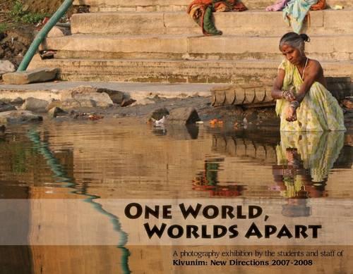 One World, Worlds Apart: A Photography Exhibition by the Students and Staff of Kivunim: New Directions 2007-2008