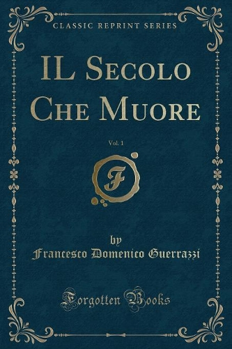 Il Secolo Che Muore, Vol. 1 (Classic Reprint)
