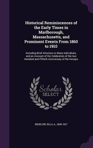 Historical Reminiscences of the Early Times in Marlborough, Massachusetts, and Prominent Events From 1860 to 1910