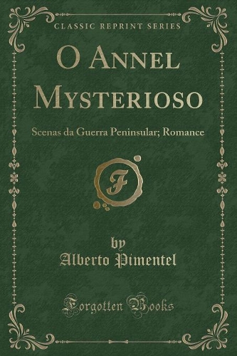 O Annel Mysterioso: Scenas da Guerra Peninsular; Romance (Classic Reprint)