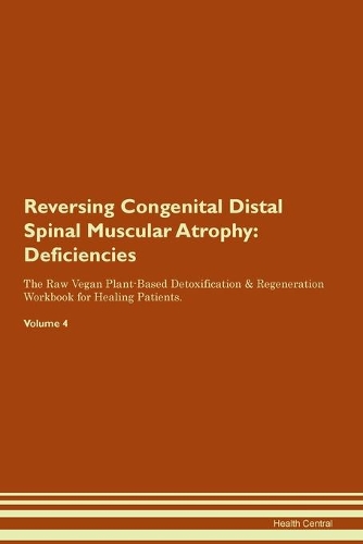 Reversing Congenital Distal Spinal Muscular Atrophy: Deficiencies The Raw Vegan Plant-Based Detoxification & Regeneration Workbook for Healing Patients. Volume 4